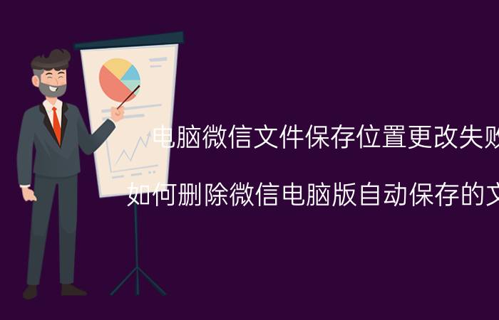 电脑微信文件保存位置更改失败 如何删除微信电脑版自动保存的文件，释放内存？